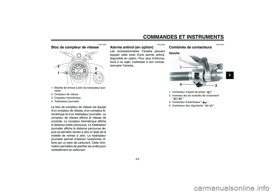 YAMAHA XVS650A 2005  Notices Demploi (in French) COMMANDES ET INSTRUMENTS
3-5
3
FAU11630
Bloc de compteur de vitesse Le bloc de compteur de vitesse est équipé
d’un compteur de vitesse, d’un compteur ki-
lométrique et d’un totalisateur journ