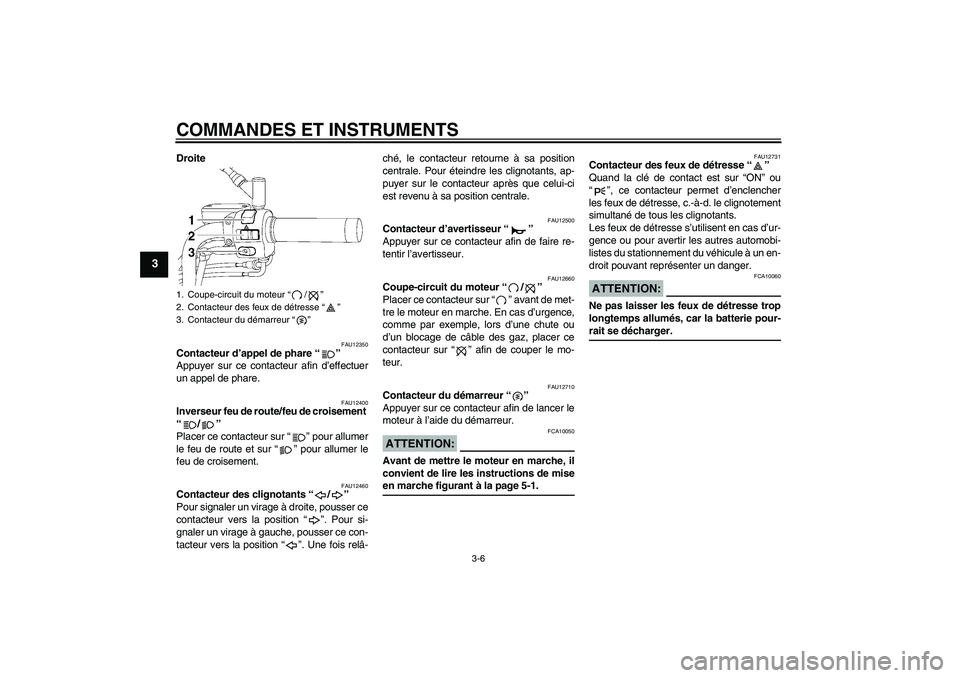 YAMAHA XVS650A 2005  Notices Demploi (in French) COMMANDES ET INSTRUMENTS
3-6
3
Droite
FAU12350
Contacteur d’appel de phare “” 
Appuyer sur ce contacteur afin d’effectuer
un appel de phare.
FAU12400
Inverseur feu de route/feu de croisement 
