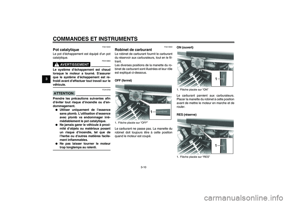 YAMAHA XVS650A 2005 Notices Demploi (in French) COMMANDES ET INSTRUMENTS
3-10
3
FAU13440
Pot catalytique Le pot d’échappement est équipé d’un pot
catalytique.
AVERTISSEMENT
FWA10860
Le système d’échappement est chaud
lorsque le moteur a YAMAHA XVS650A 2005 Notices Demploi (in French) COMMANDES ET INSTRUMENTS
3-10
3
FAU13440
Pot catalytique Le pot d’échappement est équipé d’un pot
catalytique.
AVERTISSEMENT
FWA10860
Le système d’échappement est chaud
lorsque le moteur a