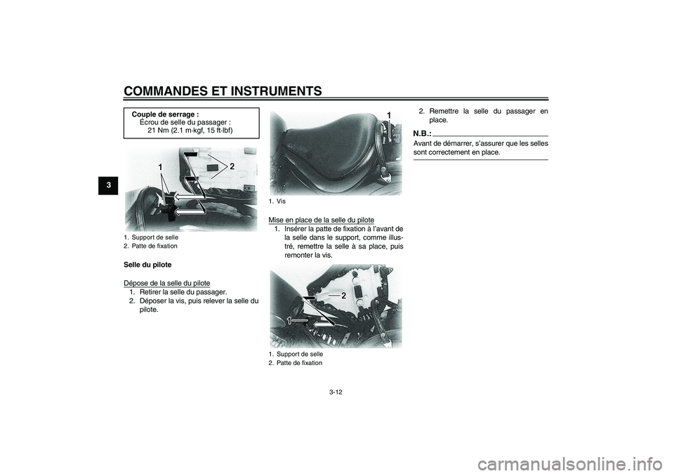 YAMAHA XVS650A 2005 Notices Demploi (in French) COMMANDES ET INSTRUMENTS
3-12
3
Selle du pilote
Dépose de la selle du pilote1. Retirer la selle du passager.
2. Déposer la vis, puis relever la selle du
pilote.Mise en place de la selle du pilote
1. YAMAHA XVS650A 2005 Notices Demploi (in French) COMMANDES ET INSTRUMENTS
3-12
3
Selle du pilote
Dépose de la selle du pilote1. Retirer la selle du passager.
2. Déposer la vis, puis relever la selle du
pilote.Mise en place de la selle du pilote
1.