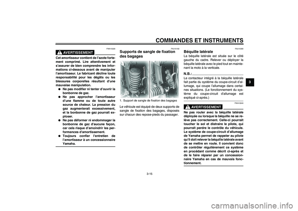 YAMAHA XVS650A 2005 Notices Demploi (in French) COMMANDES ET INSTRUMENTS
3-15
3
AVERTISSEMENT
FWA10220
Cet amortisseur contient de l’azote forte-
ment comprimé. Lire attentivement et
s’assurer de bien comprendre les infor-
mations ci-dessous a YAMAHA XVS650A 2005 Notices Demploi (in French) COMMANDES ET INSTRUMENTS
3-15
3
AVERTISSEMENT
FWA10220
Cet amortisseur contient de l’azote forte-
ment comprimé. Lire attentivement et
s’assurer de bien comprendre les infor-
mations ci-dessous a