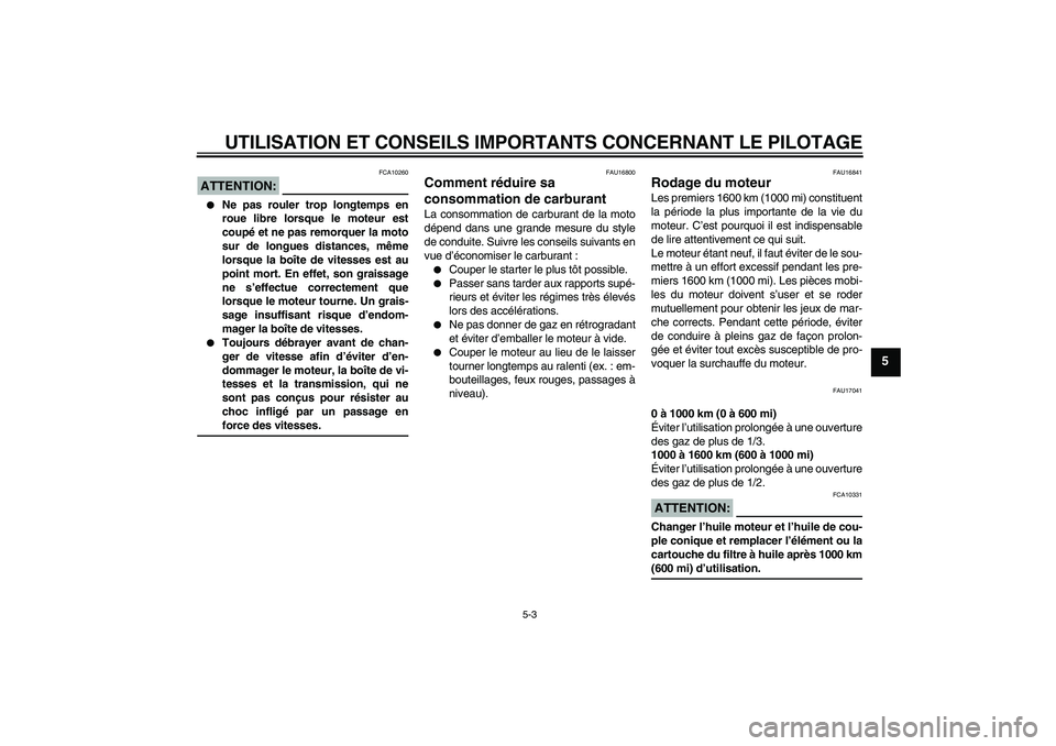 YAMAHA XVS650A 2005  Notices Demploi (in French) UTILISATION ET CONSEILS IMPORTANTS CONCERNANT LE PILOTAGE
5-3
5
ATTENTION:
FCA10260

Ne pas rouler trop longtemps en
roue libre lorsque le moteur est
coupé et ne pas remorquer la moto
sur de longues