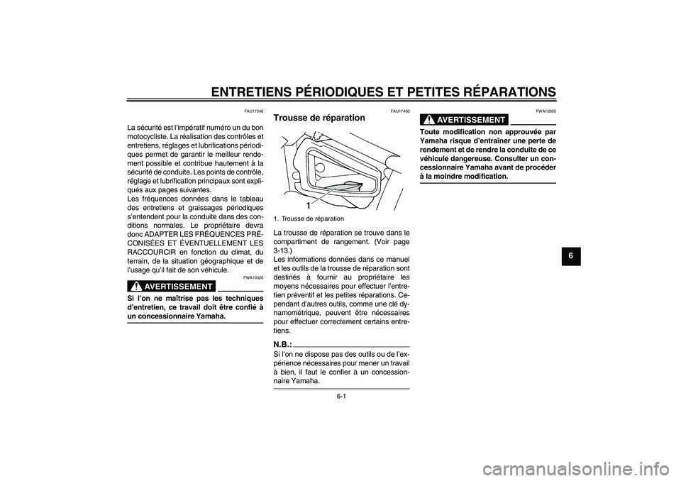 YAMAHA XVS650A 2005  Notices Demploi (in French) ENTRETIENS PÉRIODIQUES ET PETITES RÉPARATIONS
6-1
6
FAU17240
La sécurité est l’impératif numéro un du bon
motocycliste. La réalisation des contrôles et
entretiens, réglages et lubrification