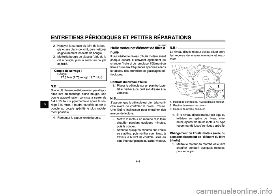 YAMAHA XVS650A 2005  Notices Demploi (in French) ENTRETIENS PÉRIODIQUES ET PETITES RÉPARATIONS
6-8
6
2. Nettoyer la surface du joint de la bou-
gie et ses plans de joint, puis nettoyer
soigneusement les filets de bougie.
3. Mettre la bougie en pla
