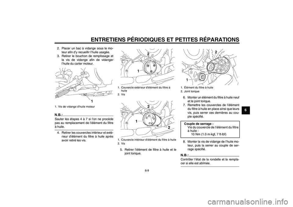 YAMAHA XVS650A 2005  Notices Demploi (in French) ENTRETIENS PÉRIODIQUES ET PETITES RÉPARATIONS
6-9
6
2. Placer un bac à vidange sous le mo-
teur afin d’y recueillir l’huile usagée.
3. Retirer le bouchon de remplissage et
la vis de vidange af