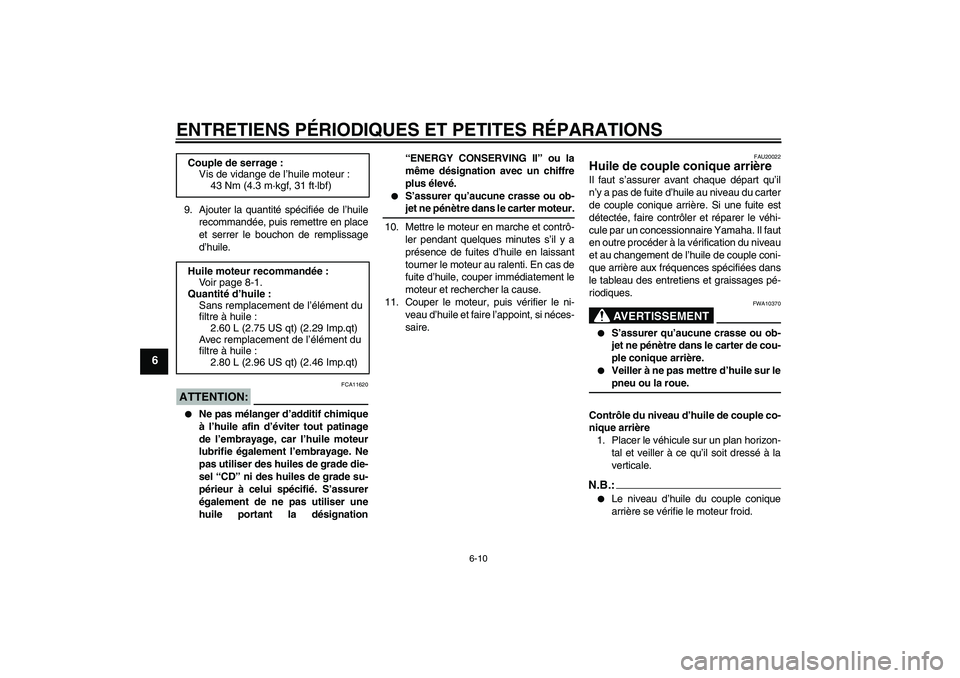 YAMAHA XVS650A 2005  Notices Demploi (in French) ENTRETIENS PÉRIODIQUES ET PETITES RÉPARATIONS
6-10
6
9. Ajouter la quantité spécifiée de l’huile
recommandée, puis remettre en place
et serrer le bouchon de remplissage
d’huile.ATTENTION:
FC