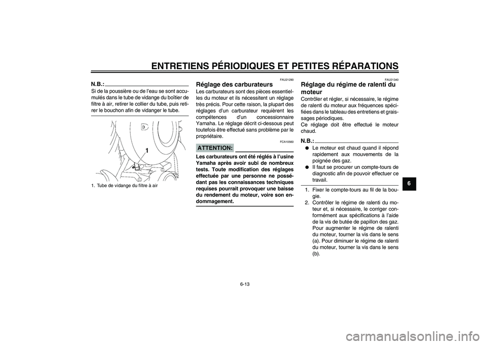 YAMAHA XVS650A 2005 Notices Demploi (in French) ENTRETIENS PÉRIODIQUES ET PETITES RÉPARATIONS
6-13
6
N.B.:Si de la poussière ou de l’eau se sont accu-
mulés dans le tube de vidange du boîtier de
filtre à air, retirer le collier du tube, pui YAMAHA XVS650A 2005 Notices Demploi (in French) ENTRETIENS PÉRIODIQUES ET PETITES RÉPARATIONS
6-13
6
N.B.:Si de la poussière ou de l’eau se sont accu-
mulés dans le tube de vidange du boîtier de
filtre à air, retirer le collier du tube, pui