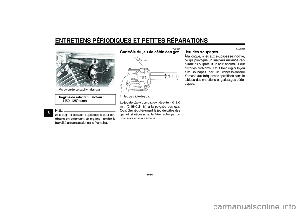 YAMAHA XVS650A 2005 Notices Demploi (in French) ENTRETIENS PÉRIODIQUES ET PETITES RÉPARATIONS
6-14
6
N.B.:Si le régime de ralenti spécifié ne peut être
obtenu en effectuant ce réglage, confier letravail à un concessionnaire Yamaha.
FAU21381 YAMAHA XVS650A 2005 Notices Demploi (in French) ENTRETIENS PÉRIODIQUES ET PETITES RÉPARATIONS
6-14
6
N.B.:Si le régime de ralenti spécifié ne peut être
obtenu en effectuant ce réglage, confier letravail à un concessionnaire Yamaha.
FAU21381