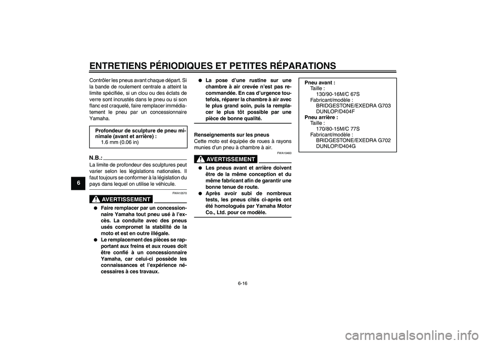 YAMAHA XVS650A 2005 Notices Demploi (in French) ENTRETIENS PÉRIODIQUES ET PETITES RÉPARATIONS
6-16
6
Contrôler les pneus avant chaque départ. Si
la bande de roulement centrale a atteint la
limite spécifiée, si un clou ou des éclats de
verre YAMAHA XVS650A 2005 Notices Demploi (in French) ENTRETIENS PÉRIODIQUES ET PETITES RÉPARATIONS
6-16
6
Contrôler les pneus avant chaque départ. Si
la bande de roulement centrale a atteint la
limite spécifiée, si un clou ou des éclats de
verre