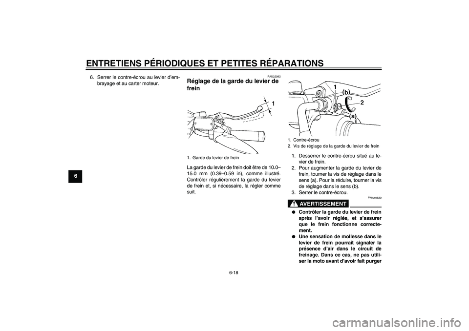 YAMAHA XVS650A 2005 Notices Demploi (in French) ENTRETIENS PÉRIODIQUES ET PETITES RÉPARATIONS
6-18
6
6. Serrer le contre-écrou au levier d’em-
brayage et au carter moteur.
FAU22092
Réglage de la garde du levier de
frein La garde du levier de YAMAHA XVS650A 2005 Notices Demploi (in French) ENTRETIENS PÉRIODIQUES ET PETITES RÉPARATIONS
6-18
6
6. Serrer le contre-écrou au levier d’em-
brayage et au carter moteur.
FAU22092
Réglage de la garde du levier de
frein La garde du levier de