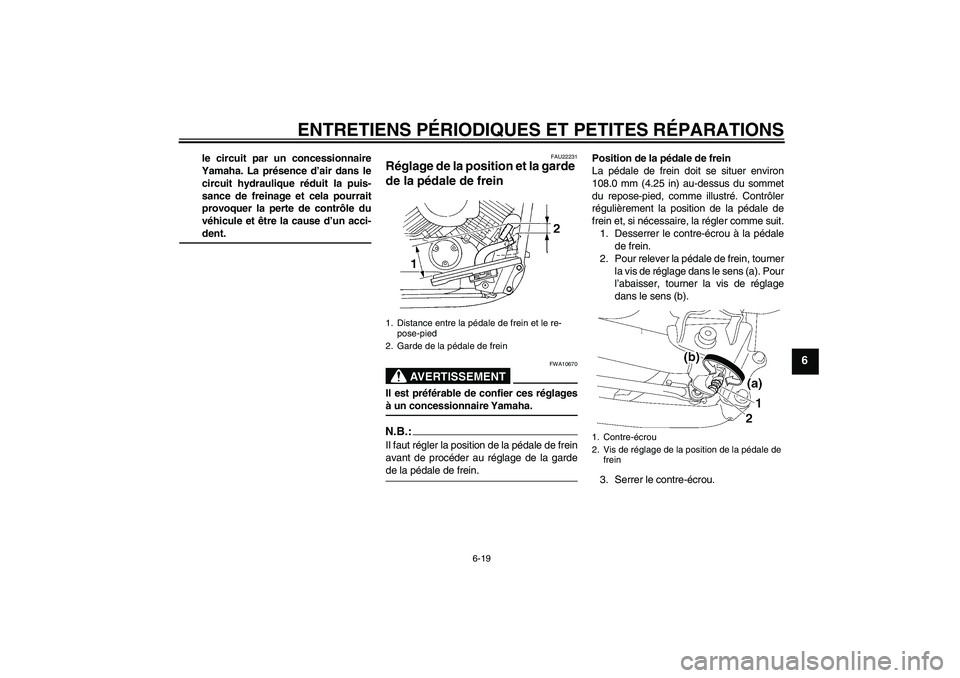 YAMAHA XVS650A 2005 Notices Demploi (in French) ENTRETIENS PÉRIODIQUES ET PETITES RÉPARATIONS
6-19
6
le circuit par un concessionnaire
Yamaha. La présence d’air dans le
circuit hydraulique réduit la puis-
sance de freinage et cela pourrait
pr YAMAHA XVS650A 2005 Notices Demploi (in French) ENTRETIENS PÉRIODIQUES ET PETITES RÉPARATIONS
6-19
6
le circuit par un concessionnaire
Yamaha. La présence d’air dans le
circuit hydraulique réduit la puis-
sance de freinage et cela pourrait
pr