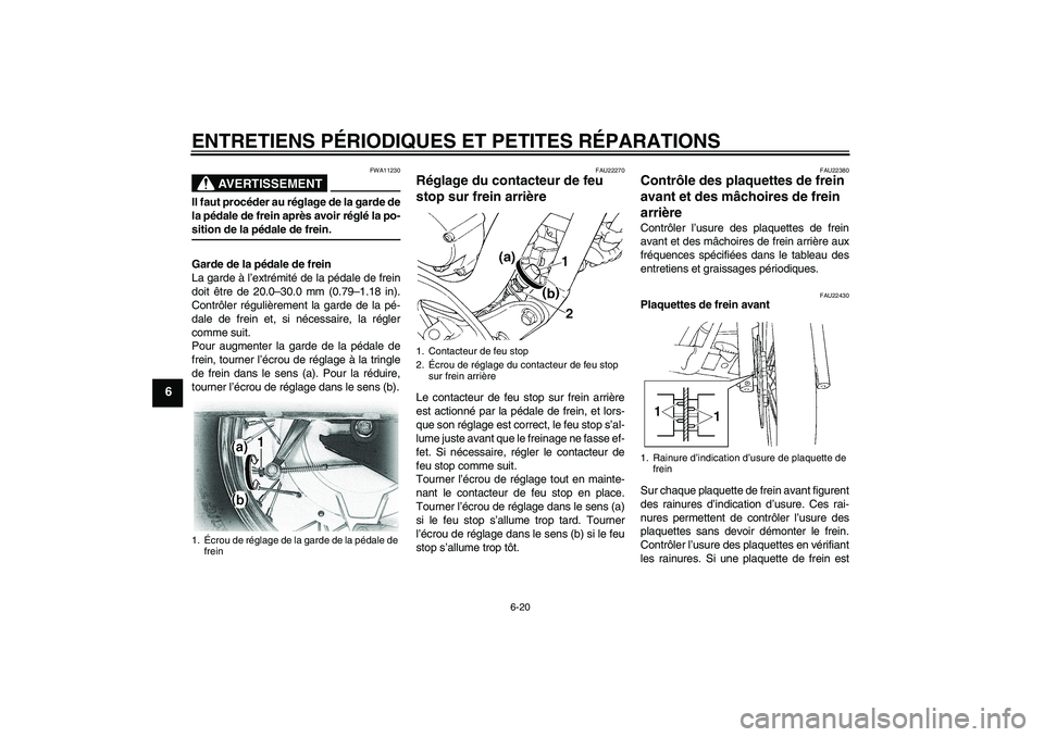 YAMAHA XVS650A 2005 Notices Demploi (in French) ENTRETIENS PÉRIODIQUES ET PETITES RÉPARATIONS
6-20
6
AVERTISSEMENT
FWA11230
Il faut procéder au réglage de la garde de
la pédale de frein après avoir réglé la po-sition de la pédale de frein. YAMAHA XVS650A 2005 Notices Demploi (in French) ENTRETIENS PÉRIODIQUES ET PETITES RÉPARATIONS
6-20
6
AVERTISSEMENT
FWA11230
Il faut procéder au réglage de la garde de
la pédale de frein après avoir réglé la po-sition de la pédale de frein.