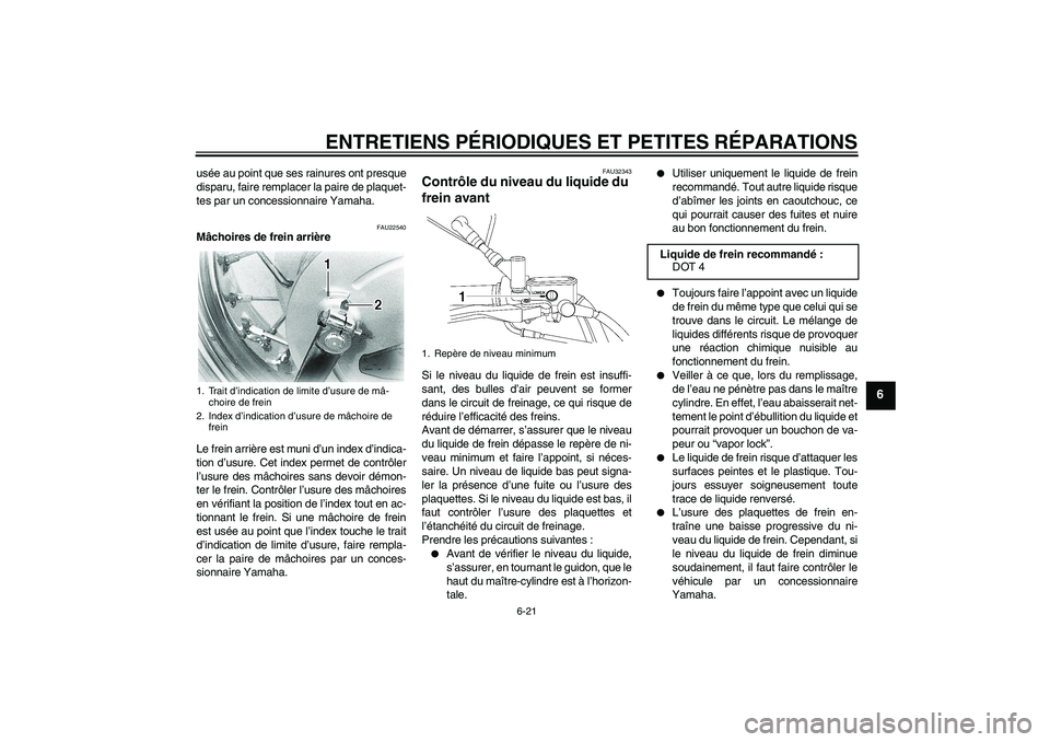 YAMAHA XVS650A 2005 Notices Demploi (in French) ENTRETIENS PÉRIODIQUES ET PETITES RÉPARATIONS
6-21
6
usée au point que ses rainures ont presque
disparu, faire remplacer la paire de plaquet-
tes par un concessionnaire Yamaha.
FAU22540
Mâchoires YAMAHA XVS650A 2005 Notices Demploi (in French) ENTRETIENS PÉRIODIQUES ET PETITES RÉPARATIONS
6-21
6
usée au point que ses rainures ont presque
disparu, faire remplacer la paire de plaquet-
tes par un concessionnaire Yamaha.
FAU22540
Mâchoires