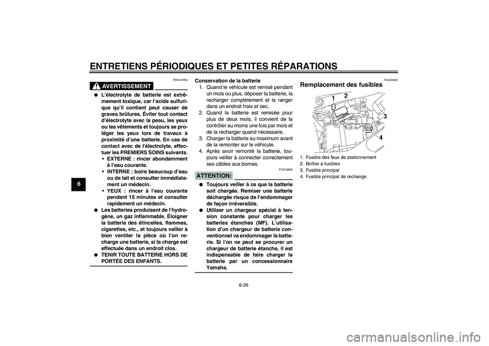 YAMAHA XVS650A 2005  Notices Demploi (in French) ENTRETIENS PÉRIODIQUES ET PETITES RÉPARATIONS
6-26
6
AVERTISSEMENT
FWA10760

L’électrolyte de batterie est extrê-
mement toxique, car l’acide sulfuri-
que qu’il contient peut causer de
grav
