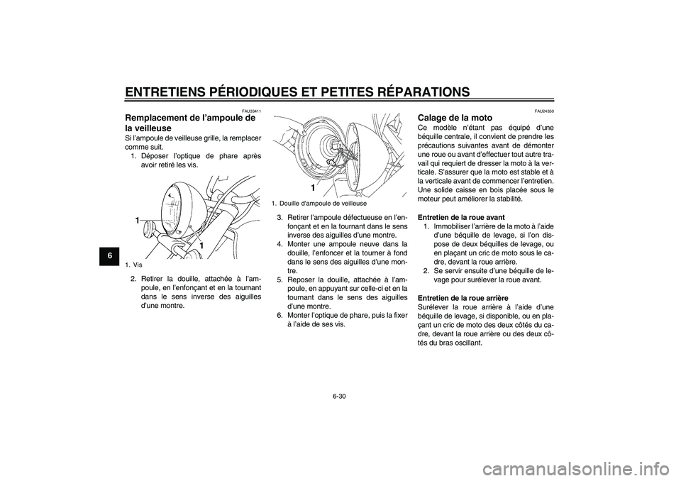 YAMAHA XVS650A 2005  Notices Demploi (in French) ENTRETIENS PÉRIODIQUES ET PETITES RÉPARATIONS
6-30
6
FAU33411
Remplacement de l’ampoule de 
la veilleuse Si l’ampoule de veilleuse grille, la remplacer
comme suit.
1. Déposer l’optique de pha