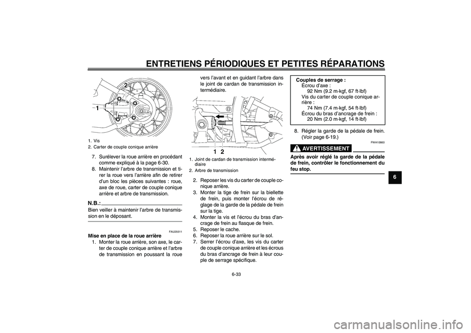 YAMAHA XVS650A 2005  Notices Demploi (in French) ENTRETIENS PÉRIODIQUES ET PETITES RÉPARATIONS
6-33
6
7. Surélever la roue arrière en procédant
comme expliqué à la page 6-30.
8. Maintenir l’arbre de transmission et ti-
rer la roue vers l’