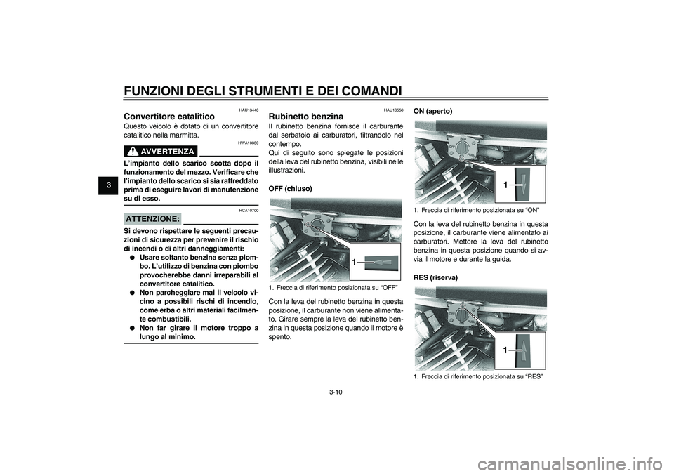 YAMAHA XVS650A 2005 Manuale duso (in Italian) FUNZIONI DEGLI STRUMENTI E DEI COMANDI
3-10
3
HAU13440
Convertitore catalitico Questo veicolo è dotato di un convertitore
catalitico nella marmitta.
AVVERTENZA
HWA10860
L’impianto dello scarico sco YAMAHA XVS650A 2005 Manuale duso (in Italian) FUNZIONI DEGLI STRUMENTI E DEI COMANDI
3-10
3
HAU13440
Convertitore catalitico Questo veicolo è dotato di un convertitore
catalitico nella marmitta.
AVVERTENZA
HWA10860
L’impianto dello scarico sco