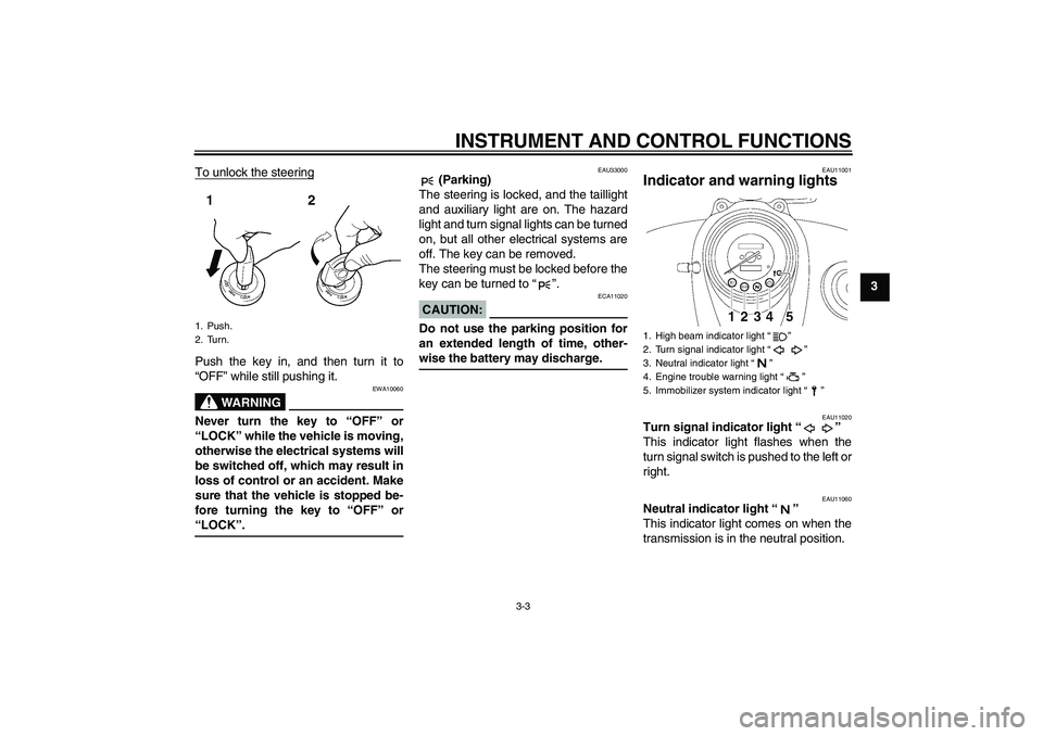 YAMAHA XVS650A 2004  Owners Manual INSTRUMENT AND CONTROL FUNCTIONS
3-3
3 To unlock the steering
Push the key in, and then turn it to
“OFF” while still pushing it.
WARNING
EWA10060
Never turn the key to “OFF” or
“LOCK” whil