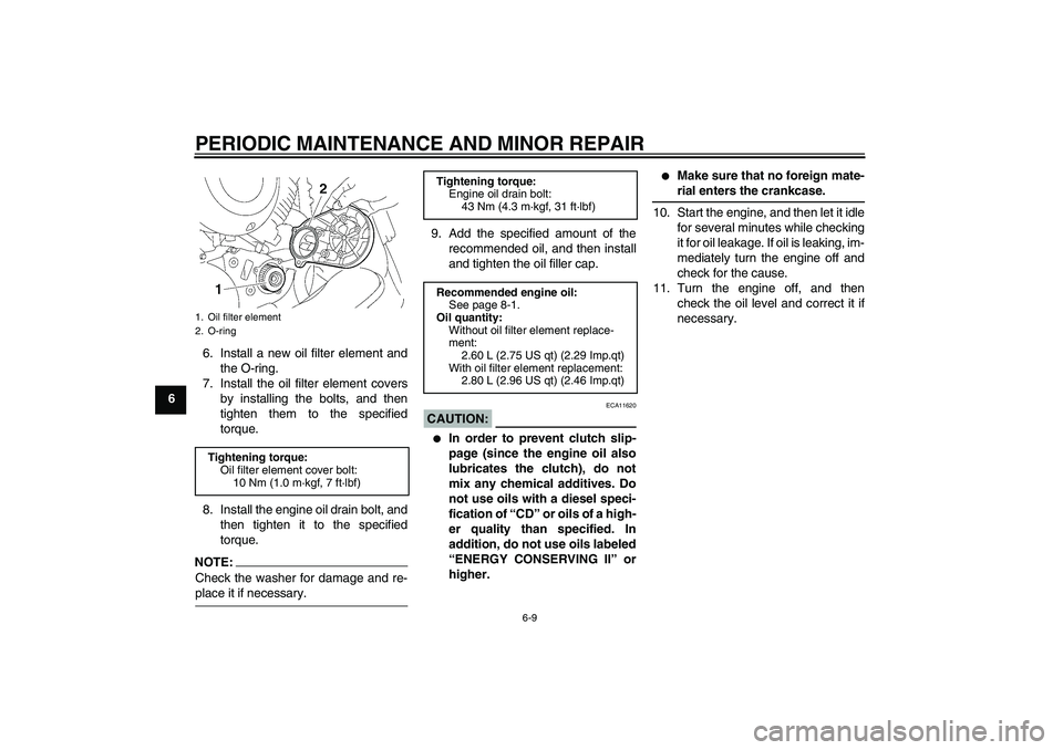 YAMAHA XVS650A 2004  Owners Manual PERIODIC MAINTENANCE AND MINOR REPAIR
6-9
66. Install a new oil filter element and
the O-ring.
7. Install the oil filter element covers
by installing the bolts, and then
tighten them to the specified
