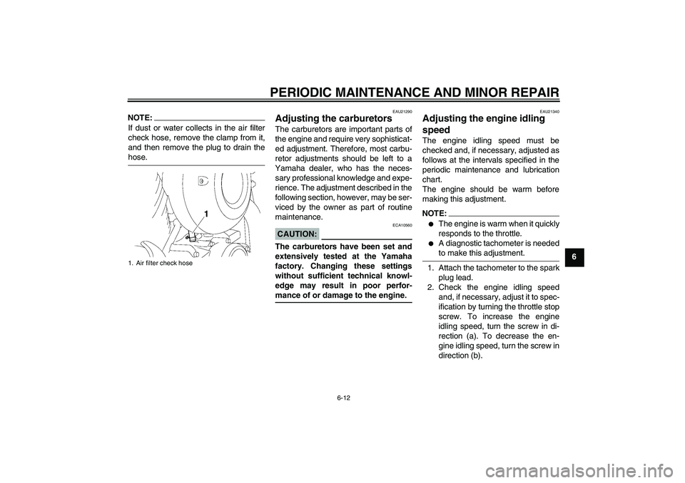 YAMAHA XVS650A 2004  Owners Manual PERIODIC MAINTENANCE AND MINOR REPAIR
6-12
6
NOTE:If dust or water collects in the air filter
check hose, remove the clamp from it,
and then remove the plug to drain thehose.
EAU21290
Adjusting the ca