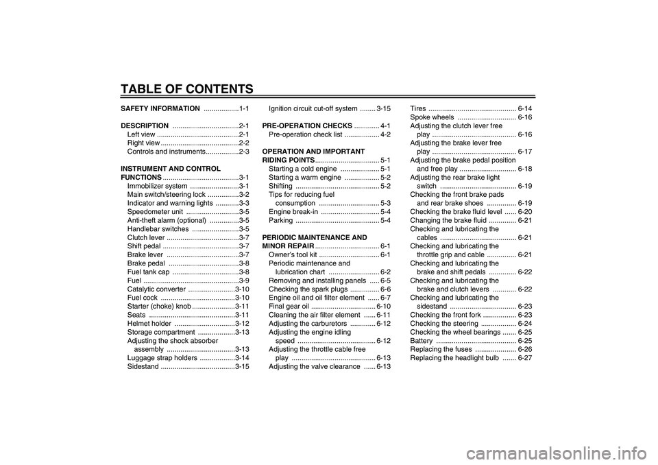 YAMAHA XVS650A 2004  Owners Manual TABLE OF CONTENTSSAFETY INFORMATION ..................1-1
DESCRIPTION ..................................2-1
Left view ..........................................2-1
Right view .........................