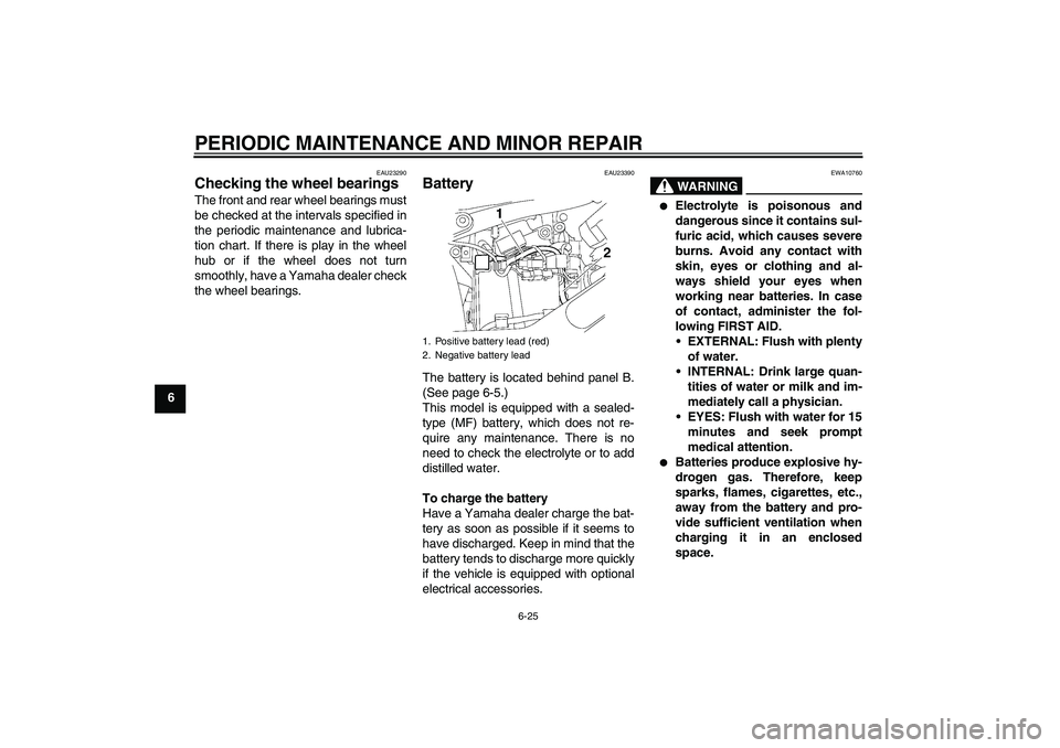 YAMAHA XVS650A 2004  Owners Manual PERIODIC MAINTENANCE AND MINOR REPAIR
6-25
6
EAU23290
Checking the wheel bearings The front and rear wheel bearings must
be checked at the intervals specified in
the periodic maintenance and lubrica-
