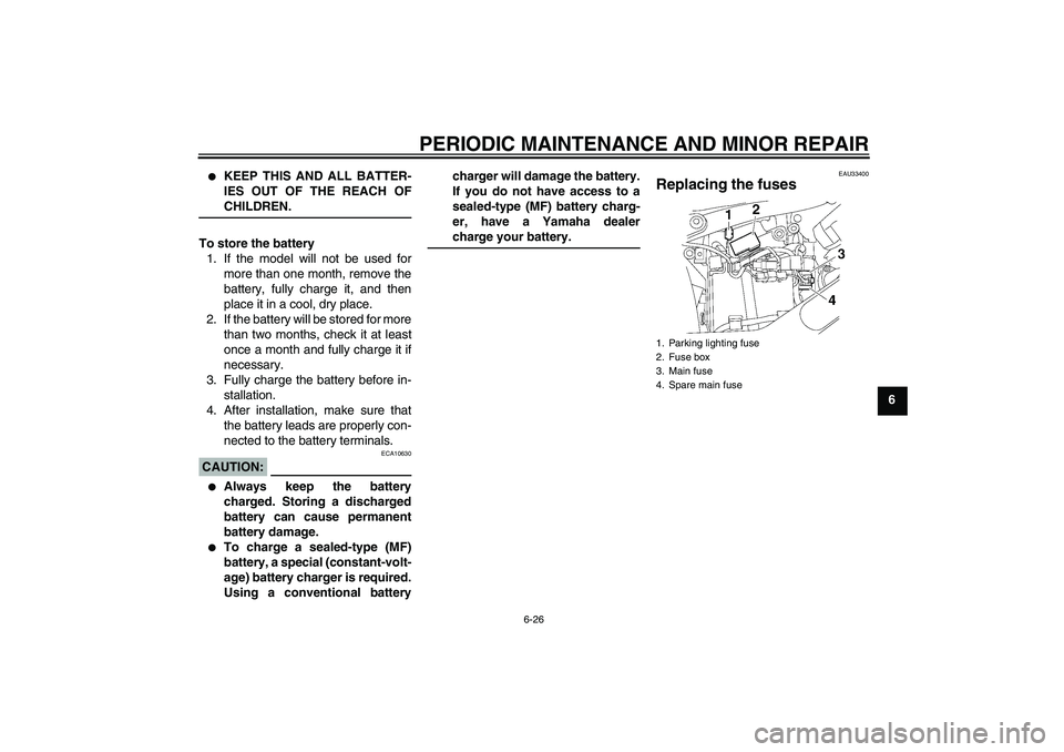 YAMAHA XVS650A 2004  Owners Manual PERIODIC MAINTENANCE AND MINOR REPAIR
6-26
6

KEEP THIS AND ALL BATTER-
IES OUT OF THE REACH OFCHILDREN.
To store the battery
1. If the model will not be used for
more than one month, remove the
batt