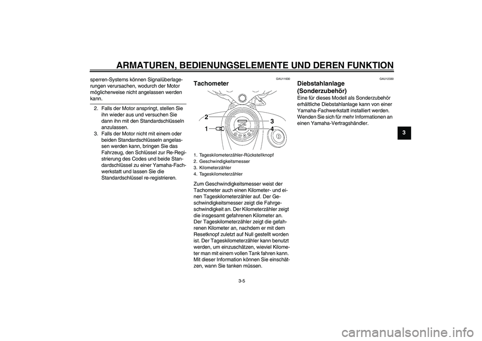 YAMAHA XVS650A 2004  Betriebsanleitungen (in German) ARMATUREN, BEDIENUNGSELEMENTE UND DEREN FUNKTION
3-5
3
sperren-Systems können Signalüberlage-
rungen verursachen, wodurch der Motor 
möglicherweise nicht angelassen werden kann.
2. Falls der Motor 