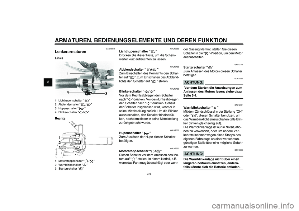 YAMAHA XVS650A 2004  Betriebsanleitungen (in German) ARMATUREN, BEDIENUNGSELEMENTE UND DEREN FUNKTION
3-6
3
GAU12342
Lenkerarmaturen Links
Rechts
GAU12350
Lichthupenschalter “” 
Drücken Sie diese Taste, um die Schein-
werfer kurz aufleuchten zu las