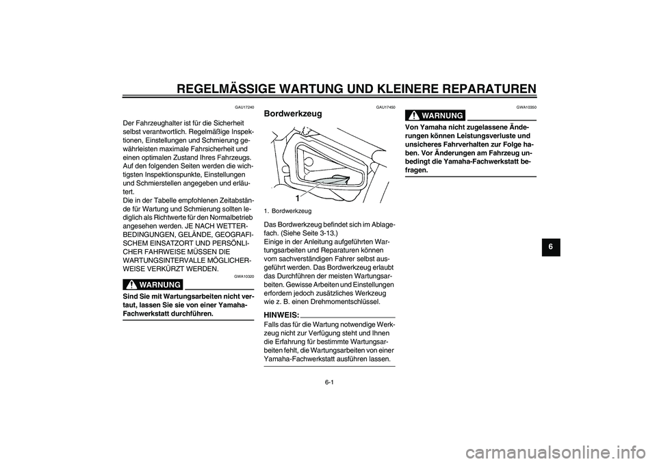 YAMAHA XVS650A 2004  Betriebsanleitungen (in German) REGELMÄSSIGE WARTUNG UND KLEINERE REPARATUREN
6-1
6
GAU17240
Der Fahrzeughalter ist für die Sicherheit 
selbst verantwortlich. Regelmäßige Inspek-
tionen, Einstellungen und Schmierung ge-
währlei