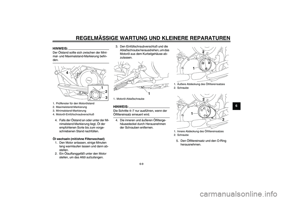 YAMAHA XVS650A 2004  Betriebsanleitungen (in German) REGELMÄSSIGE WARTUNG UND KLEINERE REPARATUREN
6-9
6
HINWEIS:Der Ölstand sollte sich zwischen der Mini-
mal- und Maximalstand-Markierung befin-den.
4. Falls der Ölstand an oder unter der Mi-
nimalst