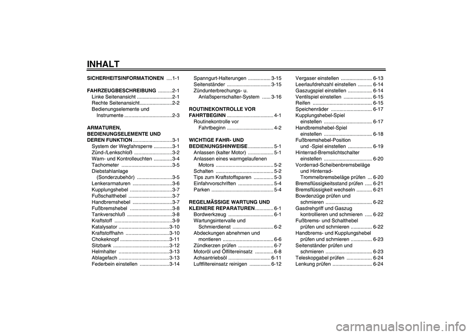 YAMAHA XVS650A 2004  Betriebsanleitungen (in German) INHALTSICHERHEITSINFORMATIONEN ....1-1
FAHRZEUGBESCHREIBUNG ..........2-1
Linke Seitenansicht .........................2-1
Rechte Seitenansicht.......................2-2
Bedienungselemente und 
Instru