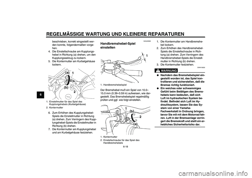 YAMAHA XVS650A 2004  Betriebsanleitungen (in German) REGELMÄSSIGE WARTUNG UND KLEINERE REPARATUREN
6-18
6
beschrieben, korrekt eingestellt wer-
den konnte, folgendermaßen vorge-
hen.
4. Die Einstellschraube am Kupplungs-
hebel in Richtung (a) drehen, 