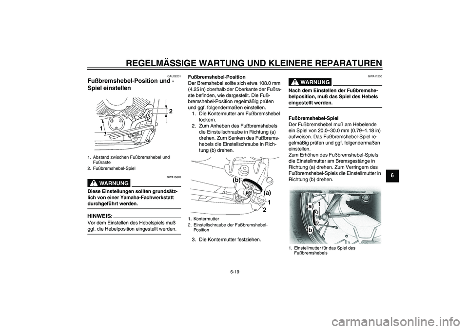 YAMAHA XVS650A 2004  Betriebsanleitungen (in German) REGELMÄSSIGE WARTUNG UND KLEINERE REPARATUREN
6-19
6
GAU22231
Fußbremshebel-Position und -
Spiel einstellen 
WARNUNG
GWA10670
Diese Einstellungen sollten grundsätz-
lich von einer Yamaha-Fachwerkst