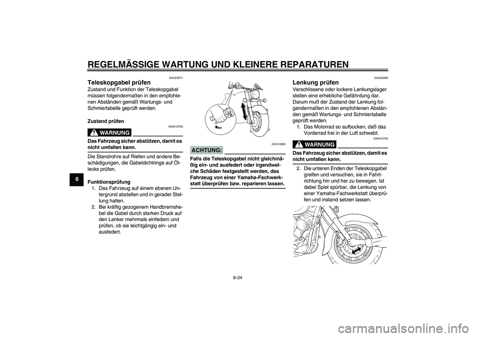 YAMAHA XVS650A 2004  Betriebsanleitungen (in German) REGELMÄSSIGE WARTUNG UND KLEINERE REPARATUREN
6-24
6
GAU23271
Teleskopgabel prüfen Zustand und Funktion der Teleskopgabel 
müssen folgendermaßen in den empfohle-
nen Abständen gemäß Wartungs- u