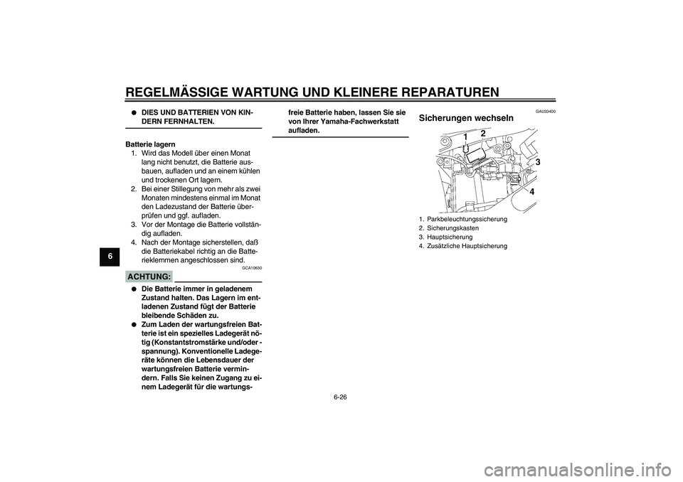 YAMAHA XVS650A 2004  Betriebsanleitungen (in German) REGELMÄSSIGE WARTUNG UND KLEINERE REPARATUREN
6-26
6

DIES UND BATTERIEN VON KIN-DERN FERNHALTEN.
Batterie lagern
1. Wird das Modell über einen Monat 
lang nicht benutzt, die Batterie aus-
bauen, a