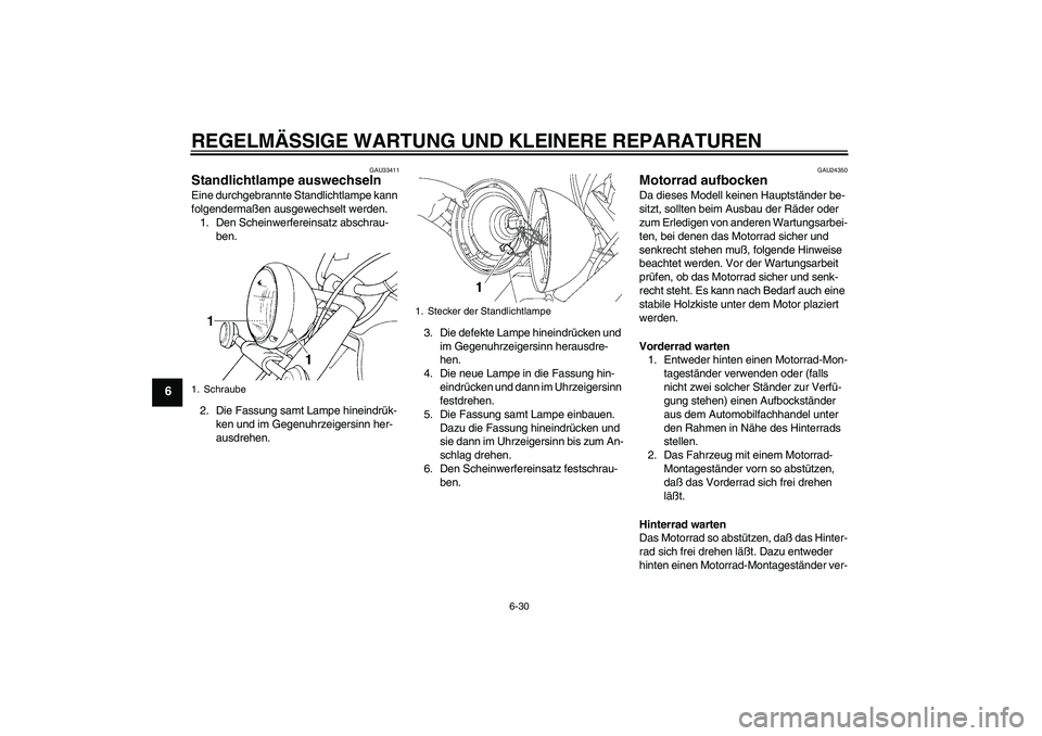 YAMAHA XVS650A 2004  Betriebsanleitungen (in German) REGELMÄSSIGE WARTUNG UND KLEINERE REPARATUREN
6-30
6
GAU33411
Standlichtlampe auswechseln Eine durchgebrannte Standlichtlampe kann 
folgendermaßen ausgewechselt werden.
1. Den Scheinwerfereinsatz ab