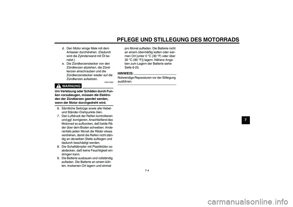 YAMAHA XVS650A 2004  Betriebsanleitungen (in German) PFLEGE UND STILLEGUNG DES MOTORRADS
7-4
7
d. Den Motor einige Male mit dem 
Anlasser durchdrehen. (Dadurch 
wird die Zylinderwand mit Öl be-
netzt.)
e. Die Zündkerzenstecker von den 
Zündkerzen abz
