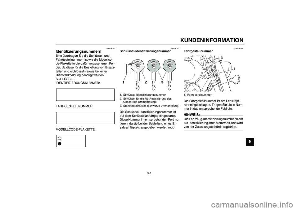 YAMAHA XVS650A 2004 Betriebsanleitungen (in German) KUNDENINFORMATION
9-1
9
GAU26351
Identifizierungsnummern Bitte übertragen Sie die Schlüssel- und
Fahrgestellnummern sowie die Modellco-
de-Plakette in die dafür vorgesehenen Fel-
der, da diese fü YAMAHA XVS650A 2004 Betriebsanleitungen (in German) KUNDENINFORMATION
9-1
9
GAU26351
Identifizierungsnummern Bitte übertragen Sie die Schlüssel- und
Fahrgestellnummern sowie die Modellco-
de-Plakette in die dafür vorgesehenen Fel-
der, da diese fü
