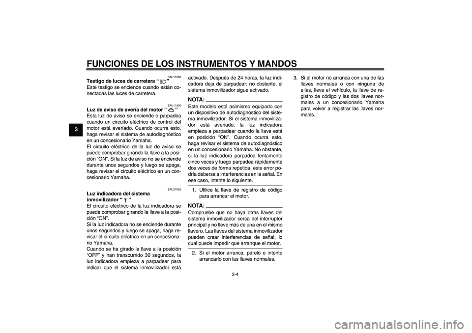 YAMAHA XVS650A 2004  Manuale de Empleo (in Spanish) FUNCIONES DE LOS INSTRUMENTOS Y MANDOS
3-4
3
SAU11080
Testigo de luces de carretera “” 
Este testigo se enciende cuando están co-
nectadas las luces de carretera.
SAU11500
Luz de aviso de avería