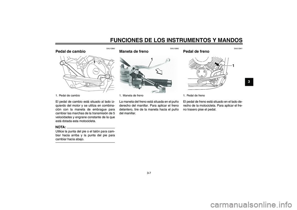 YAMAHA XVS650A 2004 Manuale de Empleo (in Spanish) FUNCIONES DE LOS INSTRUMENTOS Y MANDOS
3-7
3
SAU12880
Pedal de cambio El pedal de cambio está situado al lado iz-
quierdo del motor y se utiliza en combina-
ción con la maneta de embrague para
cambi YAMAHA XVS650A 2004 Manuale de Empleo (in Spanish) FUNCIONES DE LOS INSTRUMENTOS Y MANDOS
3-7
3
SAU12880
Pedal de cambio El pedal de cambio está situado al lado iz-
quierdo del motor y se utiliza en combina-
ción con la maneta de embrague para
cambi