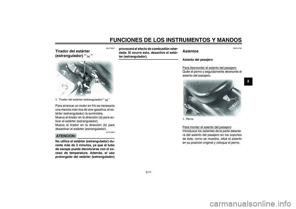 YAMAHA XVS650A 2004 Manuale de Empleo (in Spanish) FUNCIONES DE LOS INSTRUMENTOS Y MANDOS
3-11
3
SAU13620
Tirador del estárter
(estrangulador) “” Para arrancar un motor en frío es necesaria
una mezcla más rica de aire-gasolina; el es-
tárter YAMAHA XVS650A 2004 Manuale de Empleo (in Spanish) FUNCIONES DE LOS INSTRUMENTOS Y MANDOS
3-11
3
SAU13620
Tirador del estárter
(estrangulador) “” Para arrancar un motor en frío es necesaria
una mezcla más rica de aire-gasolina; el es-
tárter