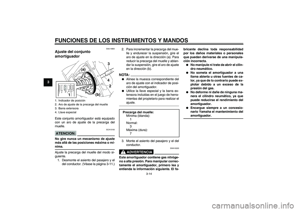 YAMAHA XVS650A 2004 Manuale de Empleo (in Spanish) FUNCIONES DE LOS INSTRUMENTOS Y MANDOS
3-14
3
SAU14860
Ajuste del conjunto
amortiguador Este conjunto amortiguador está equipado
con un aro de ajuste de la precarga del
muelle.ATENCION:
SCA10100
No YAMAHA XVS650A 2004 Manuale de Empleo (in Spanish) FUNCIONES DE LOS INSTRUMENTOS Y MANDOS
3-14
3
SAU14860
Ajuste del conjunto
amortiguador Este conjunto amortiguador está equipado
con un aro de ajuste de la precarga del
muelle.ATENCION:
SCA10100
No
