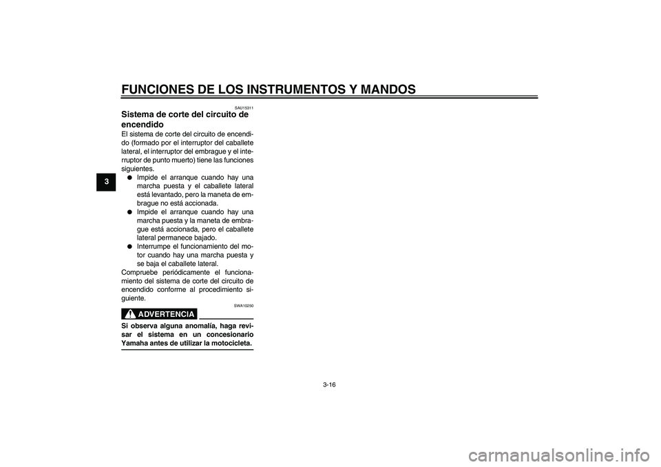 YAMAHA XVS650A 2004 Manuale de Empleo (in Spanish) FUNCIONES DE LOS INSTRUMENTOS Y MANDOS
3-16
3
SAU15311
Sistema de corte del circuito de
encendido El sistema de corte del circuito de encendi-
do (formado por el interruptor del caballete
lateral, el YAMAHA XVS650A 2004 Manuale de Empleo (in Spanish) FUNCIONES DE LOS INSTRUMENTOS Y MANDOS
3-16
3
SAU15311
Sistema de corte del circuito de
encendido El sistema de corte del circuito de encendi-
do (formado por el interruptor del caballete
lateral, el
