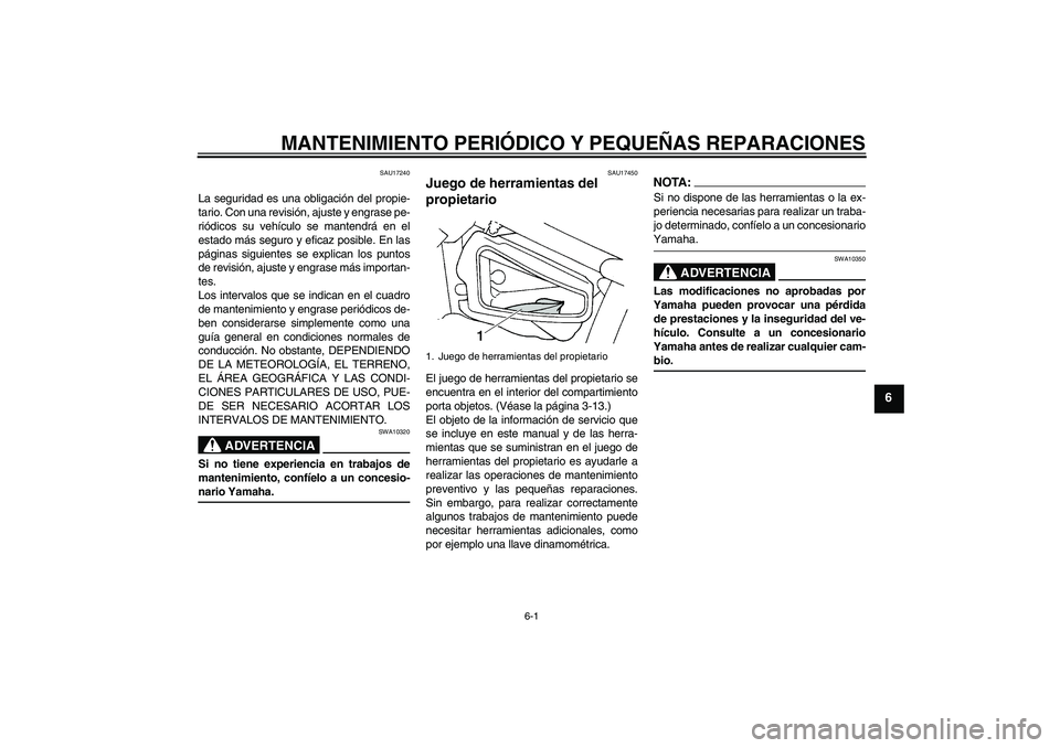 YAMAHA XVS650A 2004  Manuale de Empleo (in Spanish) MANTENIMIENTO PERIÓDICO Y PEQUEÑAS REPARACIONES
6-1
6
SAU17240
La seguridad es una obligación del propie-
tario. Con una revisión, ajuste y engrase pe-
riódicos su vehículo se mantendrá en el
e