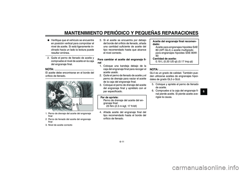 YAMAHA XVS650A 2004  Manuale de Empleo (in Spanish) MANTENIMIENTO PERIÓDICO Y PEQUEÑAS REPARACIONES
6-11
6

Verifique que el vehículo se encuentre
en posición vertical para comprobar el
nivel de aceite. Si está ligeramente in-
clinado hacia un la