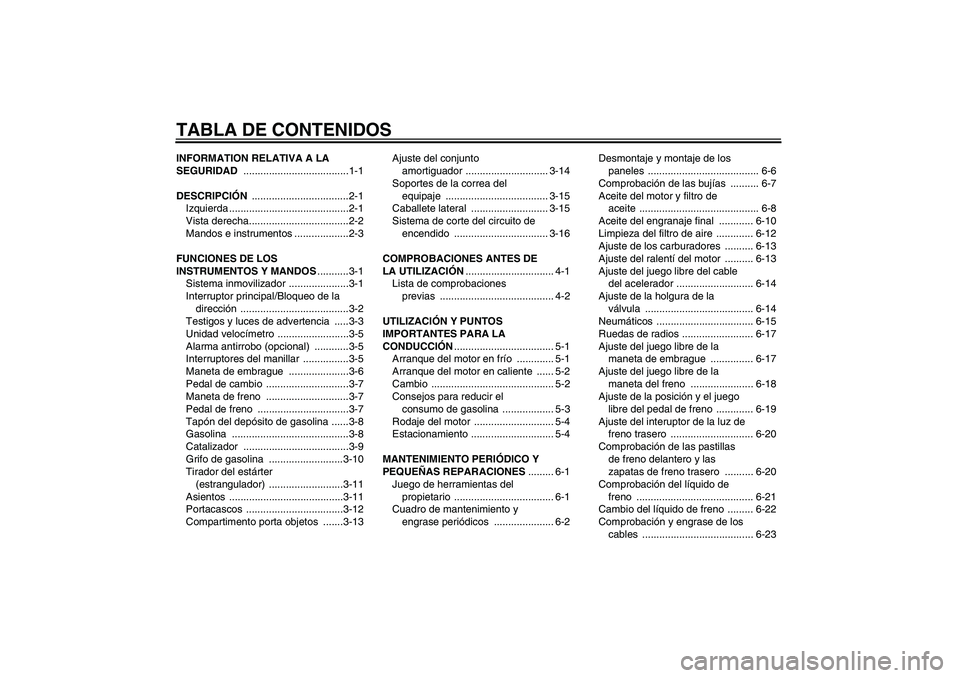 YAMAHA XVS650A 2004  Manuale de Empleo (in Spanish) TABLA DE CONTENIDOSINFORMATION RELATIVA A LA 
SEGURIDAD .....................................1-1
DESCRIPCIÓN ..................................2-1
Izquierda ..........................................