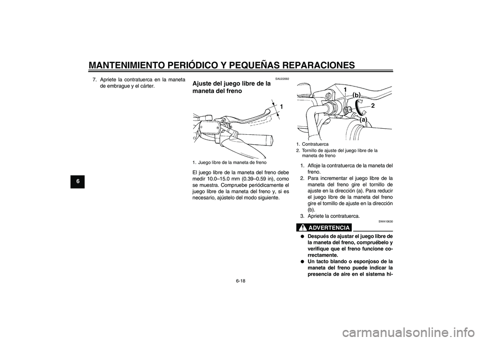 YAMAHA XVS650A 2004  Manuale de Empleo (in Spanish) MANTENIMIENTO PERIÓDICO Y PEQUEÑAS REPARACIONES
6-18
6
7. Apriete la contratuerca en la maneta
de embrague y el cárter.
SAU22092
Ajuste del juego libre de la 
maneta del freno El juego libre de la 