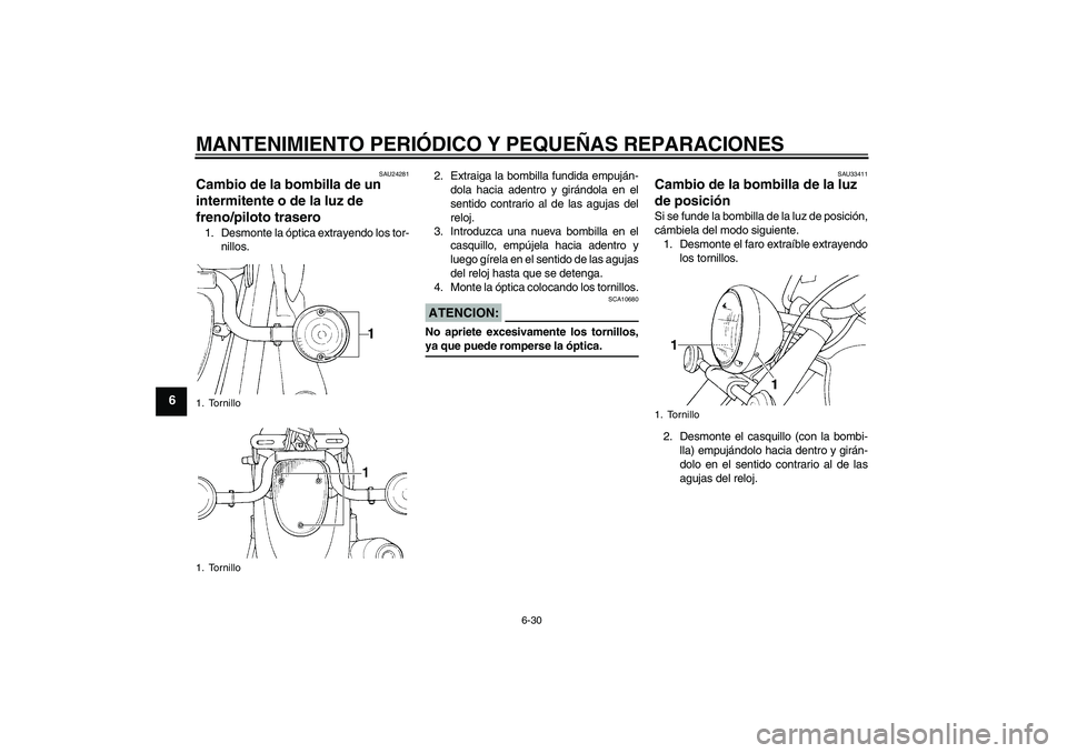 YAMAHA XVS650A 2004  Manuale de Empleo (in Spanish) MANTENIMIENTO PERIÓDICO Y PEQUEÑAS REPARACIONES
6-30
6
SAU24281
Cambio de la bombilla de un 
intermitente o de la luz de 
freno/piloto trasero 1. Desmonte la óptica extrayendo los tor-
nillos.2. Ex