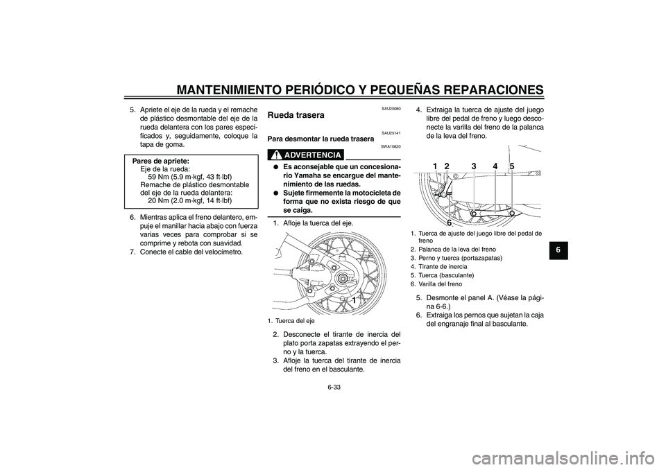 YAMAHA XVS650A 2004 Manuale de Empleo (in Spanish) MANTENIMIENTO PERIÓDICO Y PEQUEÑAS REPARACIONES
6-33
6
5. Apriete el eje de la rueda y el remache
de plástico desmontable del eje de la
rueda delantera con los pares especi-
ficados y, seguidamente YAMAHA XVS650A 2004 Manuale de Empleo (in Spanish) MANTENIMIENTO PERIÓDICO Y PEQUEÑAS REPARACIONES
6-33
6
5. Apriete el eje de la rueda y el remache
de plástico desmontable del eje de la
rueda delantera con los pares especi-
ficados y, seguidamente